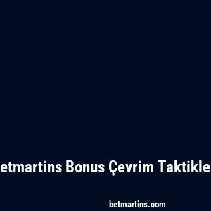 Betmartins Bonus Çevrim Taktikleri