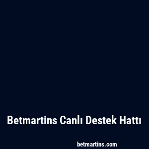 Betmartins Canlı Destek Hattı