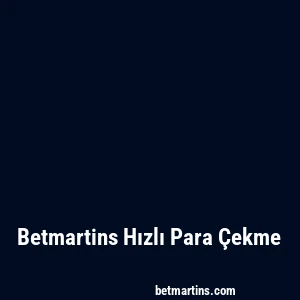 Betmartins Hızlı Para Çekme