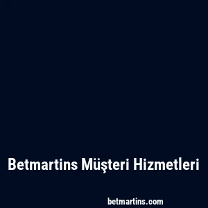 Betmartins Müşteri Hizmetleri