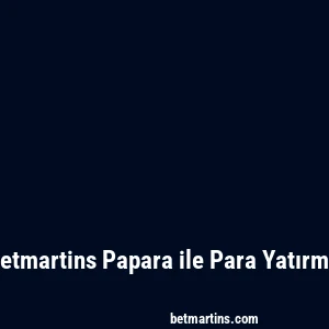 Betmartins Papara ile Para Yatırma