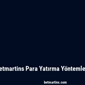 Betmartins Para Yatırma Yöntemleri