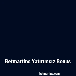 Betmartins Yatırımsız Bonus