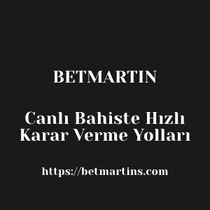 Betmartin Canlı Bahiste Hızlı Karar Verme Yolları