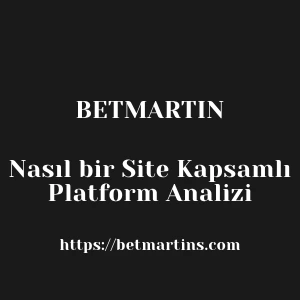 Betmartin Nasıl bir Site Kapsamlı Platform Analizi